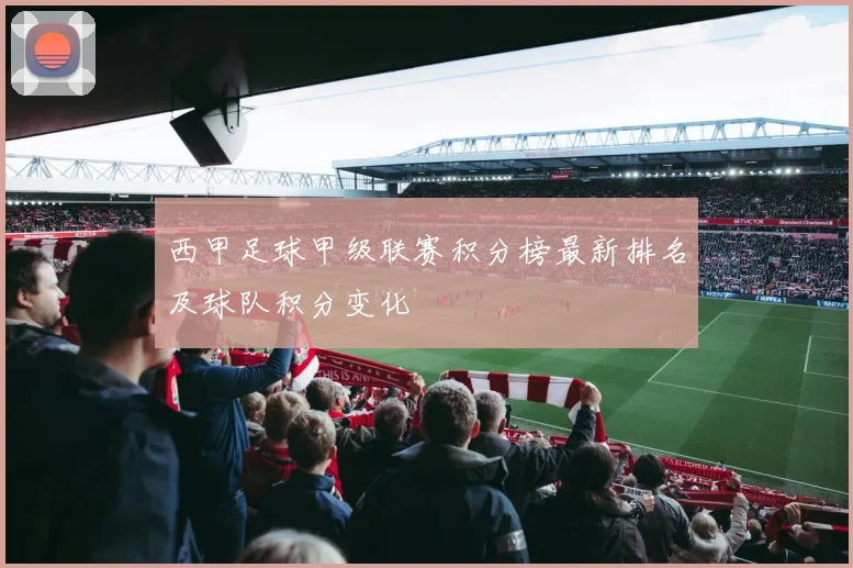 西甲足球甲级联赛积分榜最新排名及球队积分变化